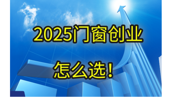 2025門窗創業怎么選！生死局中破繭重生的三大鐵律